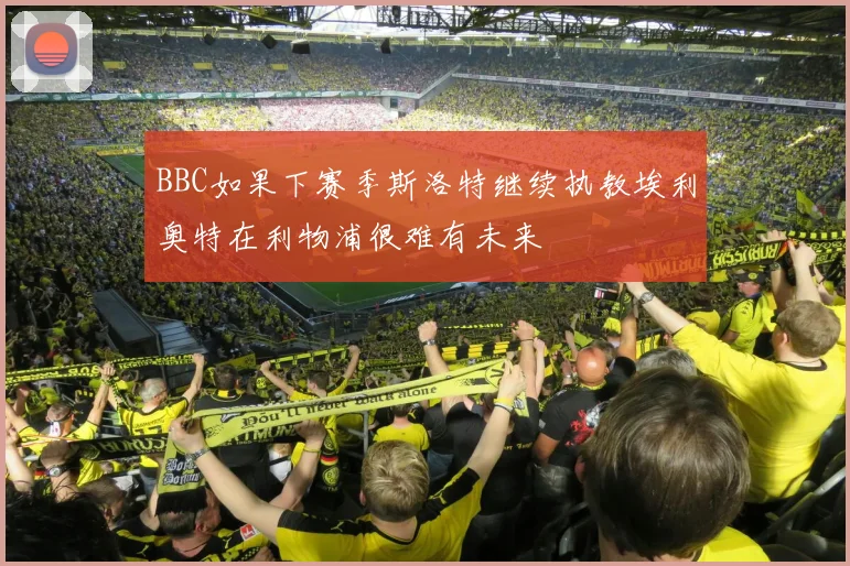 BBC如果下赛季斯洛特继续执教埃利奥特在利物浦很难有未来